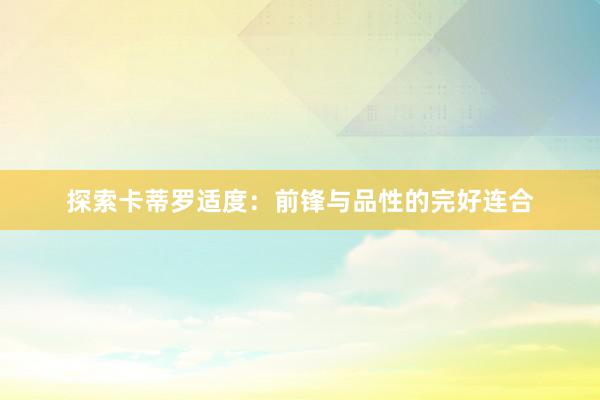 探索卡蒂罗适度：前锋与品性的完好连合